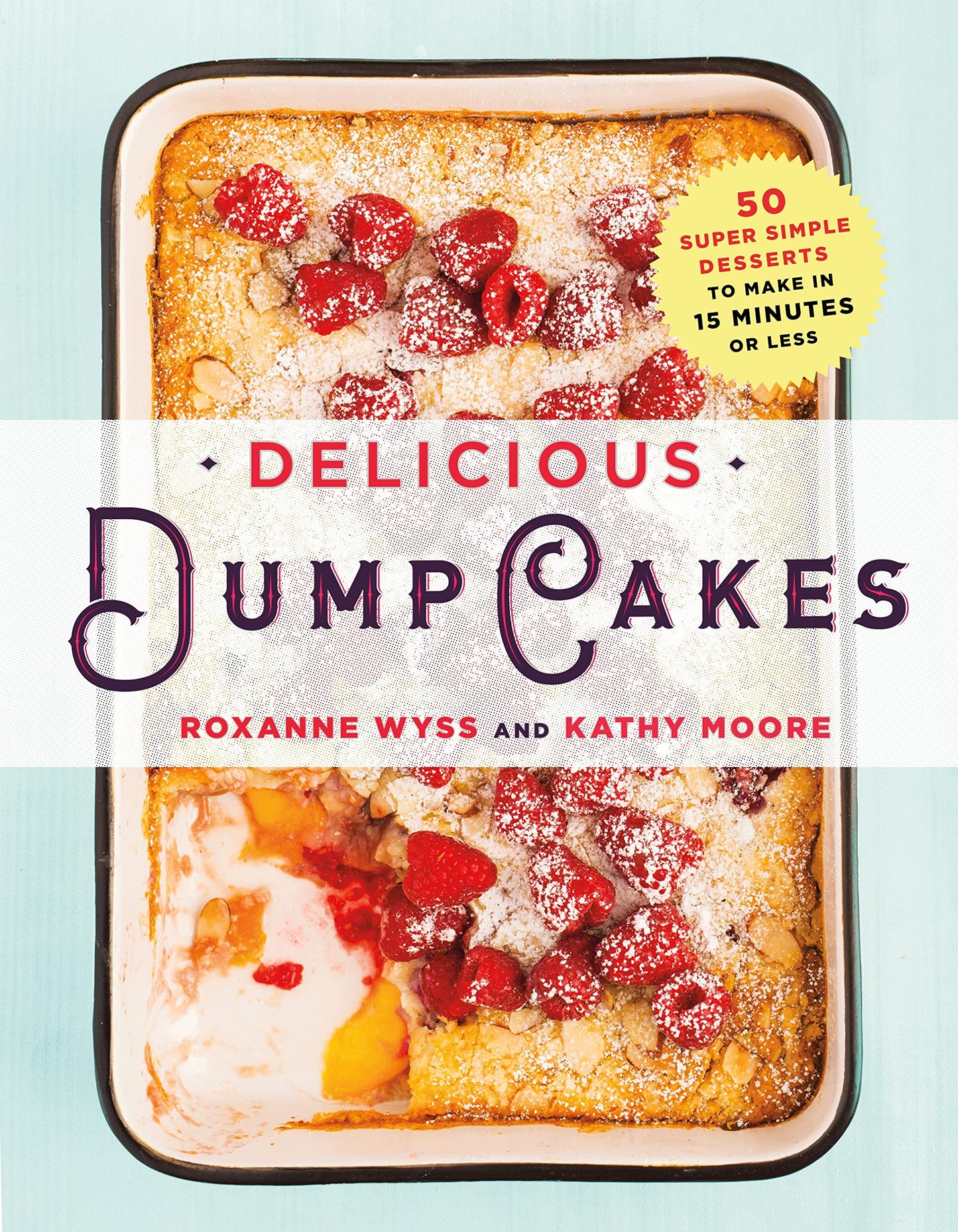 Delicious Dump Cakes: 50 Super Simple Desserts to Make in 15 Minutes or Less - 8170