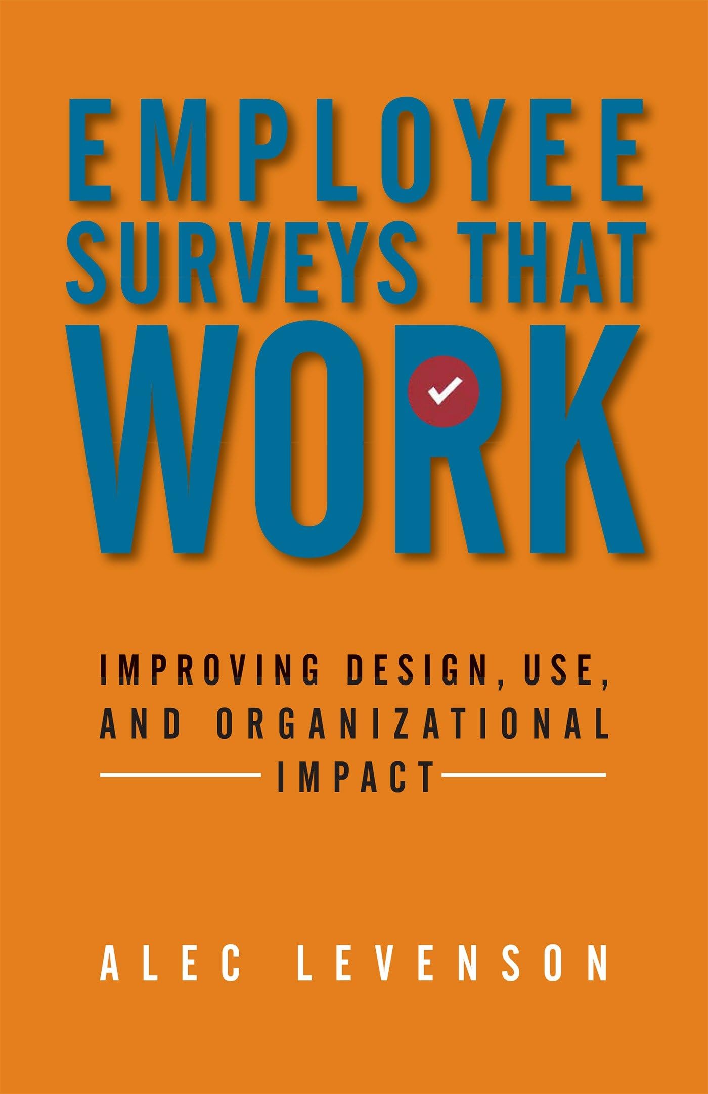 Employee Surveys That Work: Improving Design, Use, and Organizational Impact - 5100