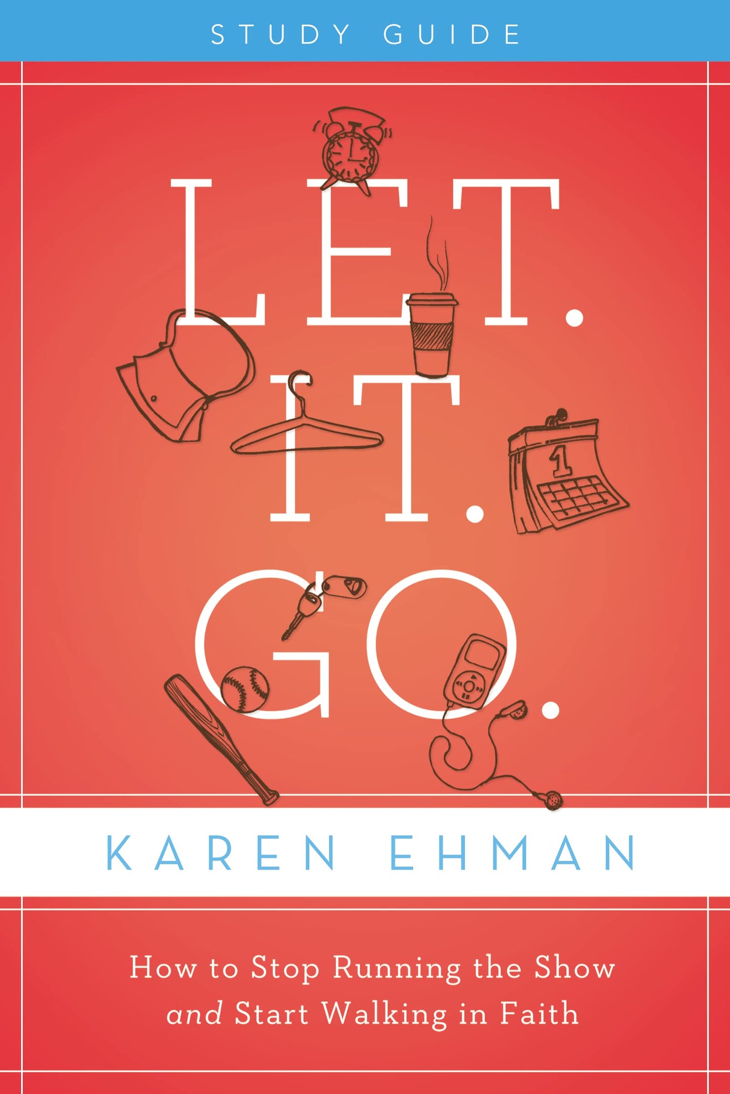 Let. It. Go. Bible Study Guide: How to Stop Running the Show and Start Walking in Faith - 1049