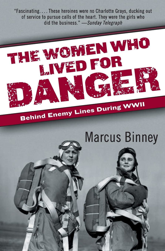The Women Who Lived for Danger: Behind Enemy Lines During WWII – Churchill's Ten SOE Spies and Their Secret War Against the Gestapo