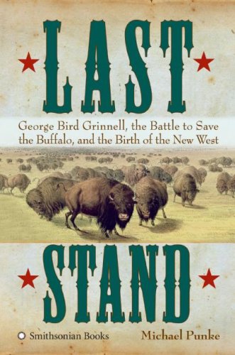 Last Stand: George Bird Grinnell, the Battle to Save the Buffalo, and the Birth of the New West - 1204