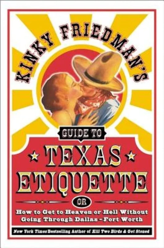 Kinky Friedman's Guide to Texas Etiquette: Or How to Get to Heaven or Hell Without Going Through Dallas-Fort Worth - 5867