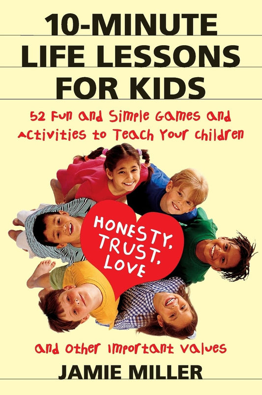 10-Minute Life Lessons for Kids: 52 Fun and Simple Games and Activities to Teach Your Child Honesty, Trust, Love, and Other Important Values - 1334
