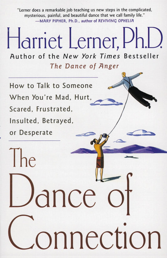 The Dance of Connection: How to Talk to Someone When You're Mad, Hurt, Scared, Frustrated, Insulted, Betrayed, or Desperate - 5135