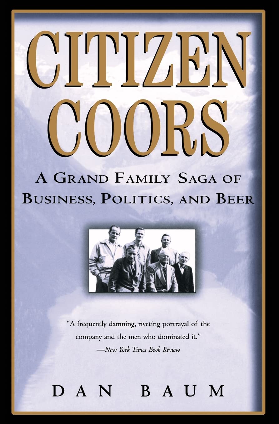 Citizen Coors: A Grand Family Saga of Business, Politics, and Beer – A Washington Post Best Book on Triumph and Tragedy