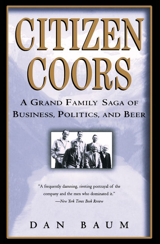 Citizen Coors: A Grand Family Saga of Business, Politics, and Beer – A Washington Post Best Book on Triumph and Tragedy