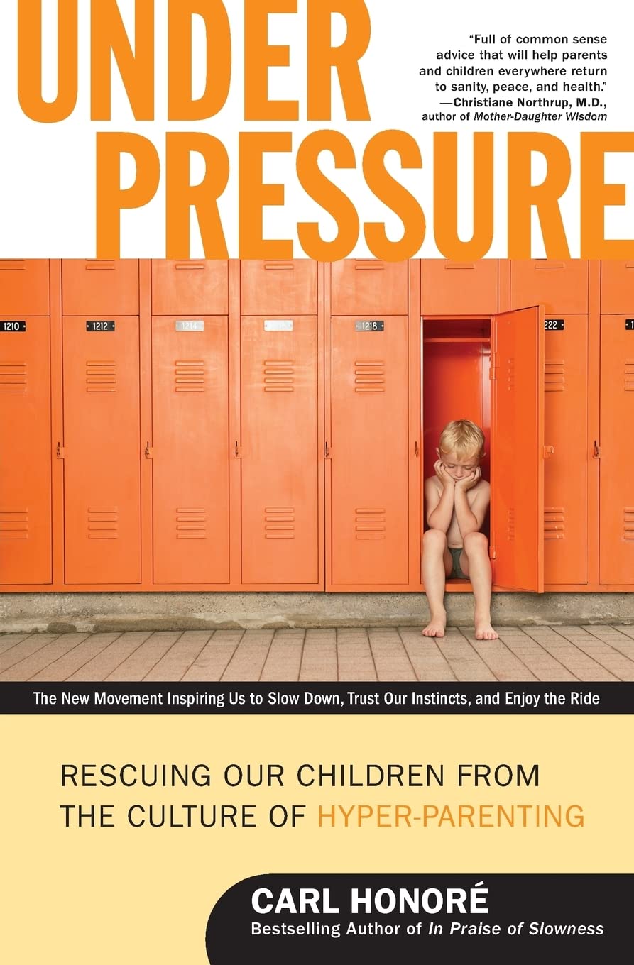 Under Pressure: Rescuing Our Children from the Culture of Hyper-Parenting – Investigative Research on the Slow Parenting Movement and Finding Family Balance