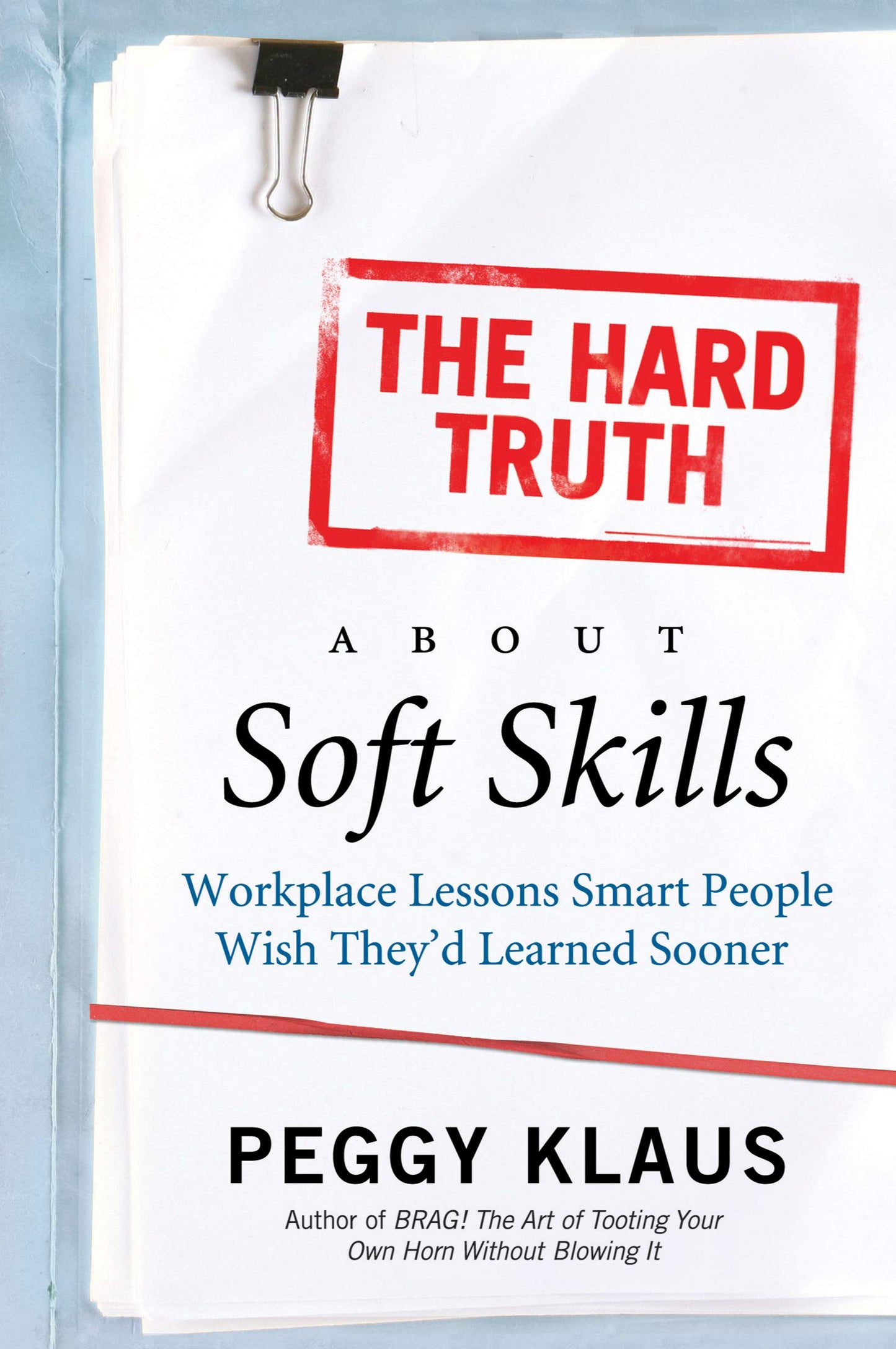 The Hard Truth About Soft Skills: Workplace Lessons Smart People Wish They'd Learned Sooner - 7486