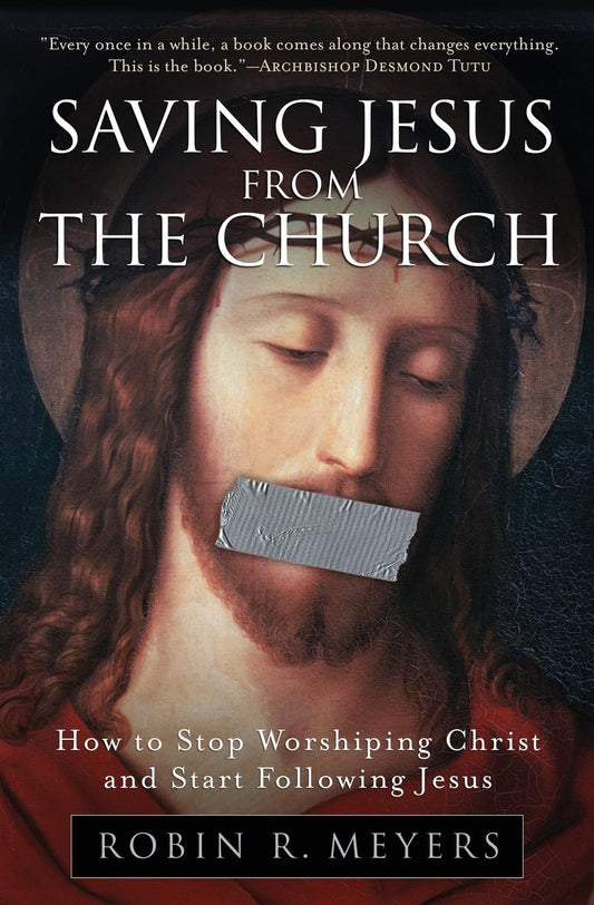 Saving Jesus from the Church: How to Stop Worshiping Christ and Start Following Jesus - 4695