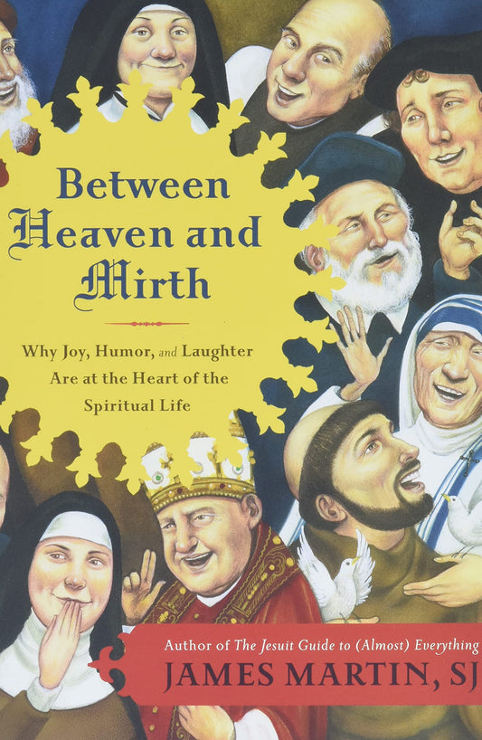 Between Heaven and Mirth: Why Joy, Humor, and Laughter Are at the Heart of the Spiritual Life - 4711
