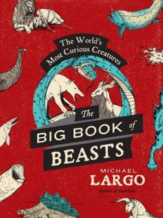 The Big, Bad Book of Beasts: The World's Most Curious Creatures – An Illustrated Bestiary of the Animal Kingdom from A to Z