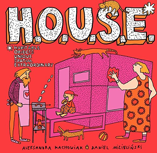 H.O.U.S.E.: Homes That Are Outrageous, Unbelievable, Spectacular, and Extraordinary: 35 Designs for Fantastic Living