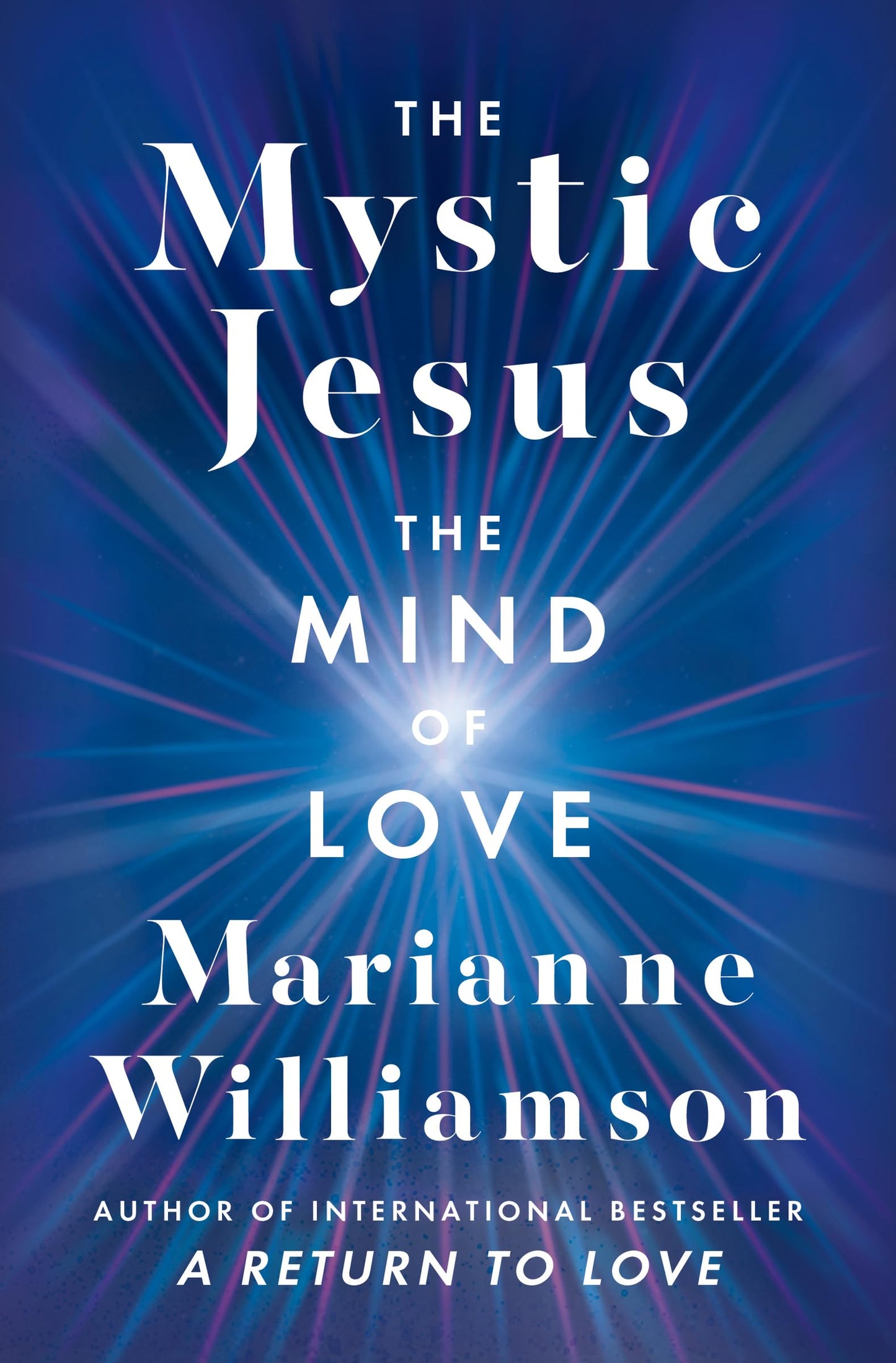 The Mystic Jesus: The Mind of Love―An Exploration of the Spiritual Teachings of Jesus Offering Reflections and Guidance for Modern Life (The Marianne Williamson Series)