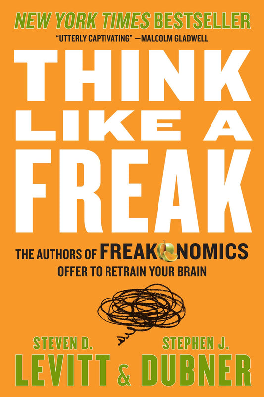 Think Like a Freak: The Authors of Freakonomics Offer to Retrain Your Brain - 7079