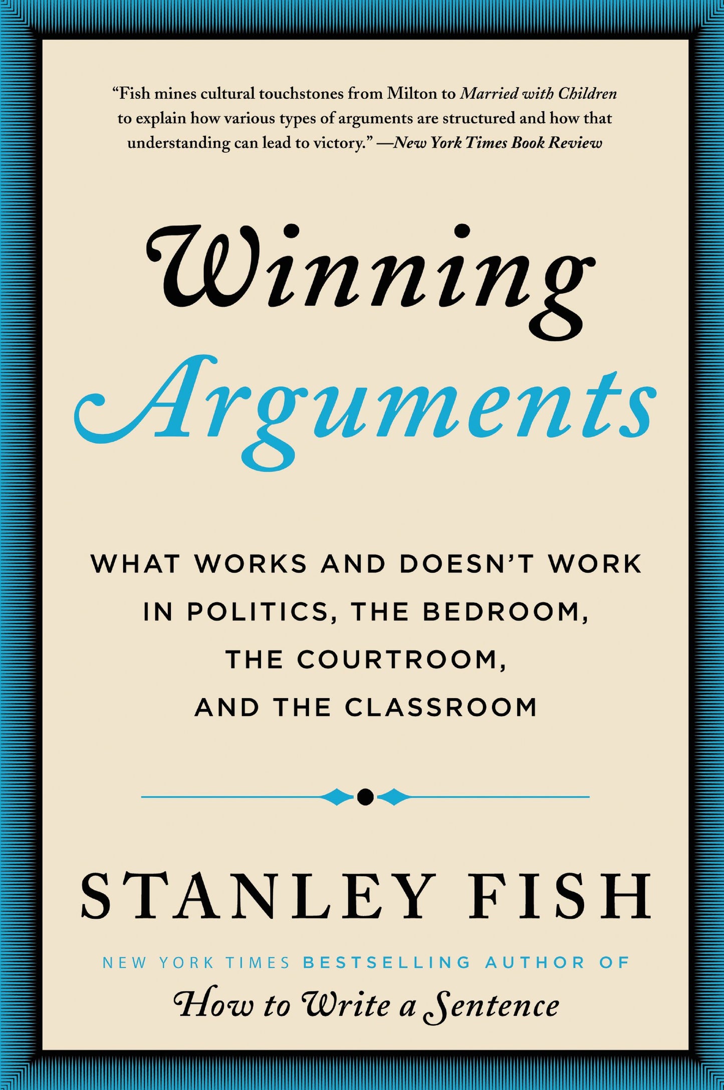 Winning Arguments: What Works and Doesn't Work in Politics, the Bedroom, the Courtroom, and the Classroom – A Witty Guide to Rhetoric, Debates, and Persuasion