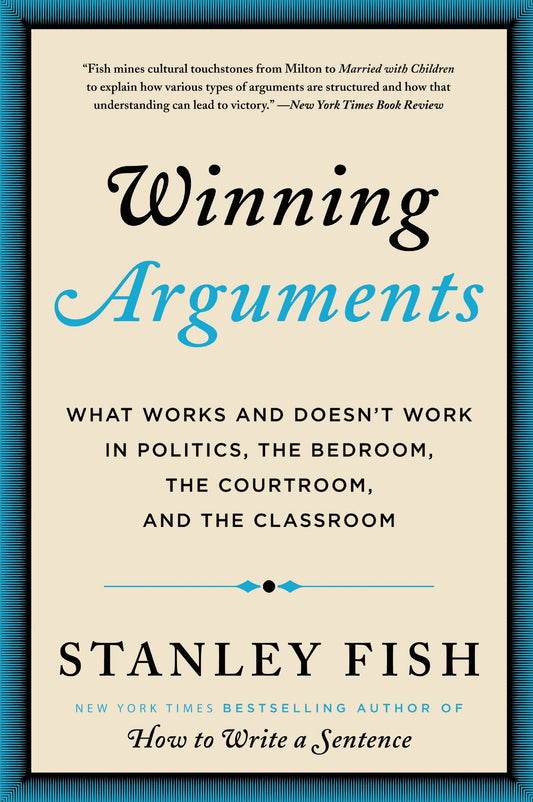 Winning Arguments: What Works and Doesn't Work in Politics, the Bedroom, the Courtroom, and the Classroom – A Witty Guide to Rhetoric, Debates, and Persuasion