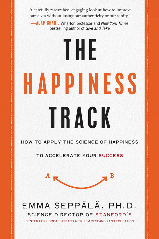 The Happiness Track: How to Apply the Science of Happiness to Accelerate Your Success