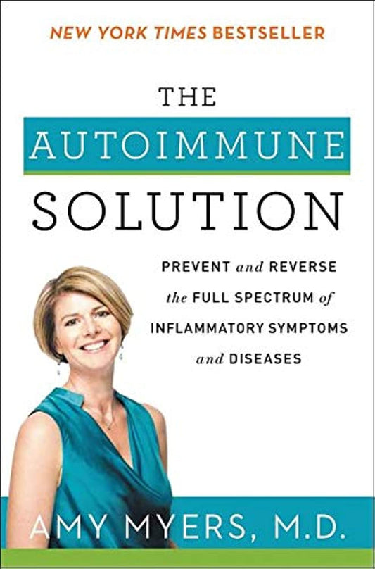 The Autoimmune Solution: A Bestselling Comprehensive Guide to Preventing and Reversing Inflammatory Diseases Through Functional Medicine