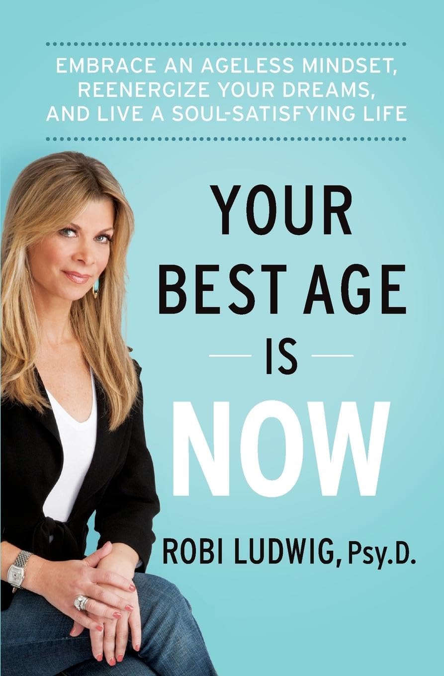 Your Best Age Is Now: Embrace an Ageless Mindset, Reenergize Your Dreams, and Live a Soul-Satisfying Life - 8152