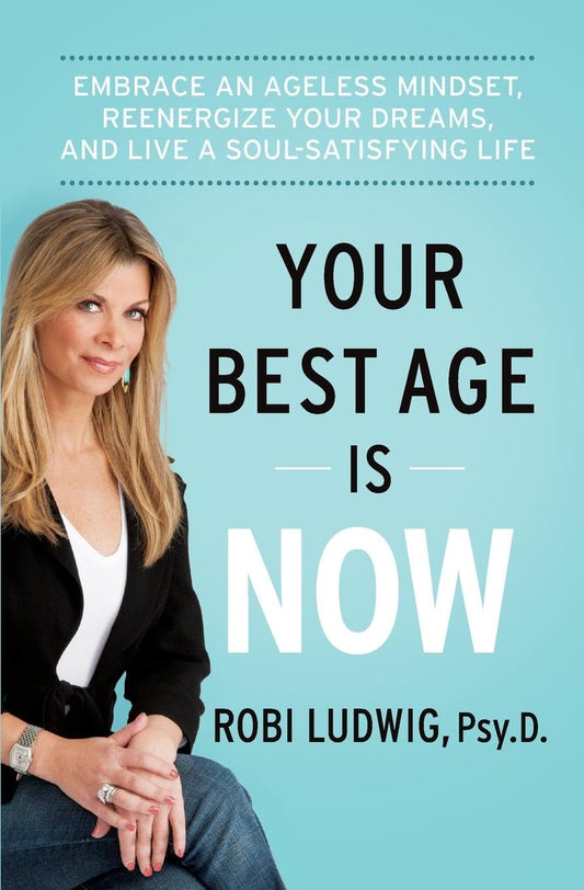 Your Best Age Is Now: Embrace an Ageless Mindset, Reenergize Your Dreams, and Live a Soul-Satisfying Life - 8152