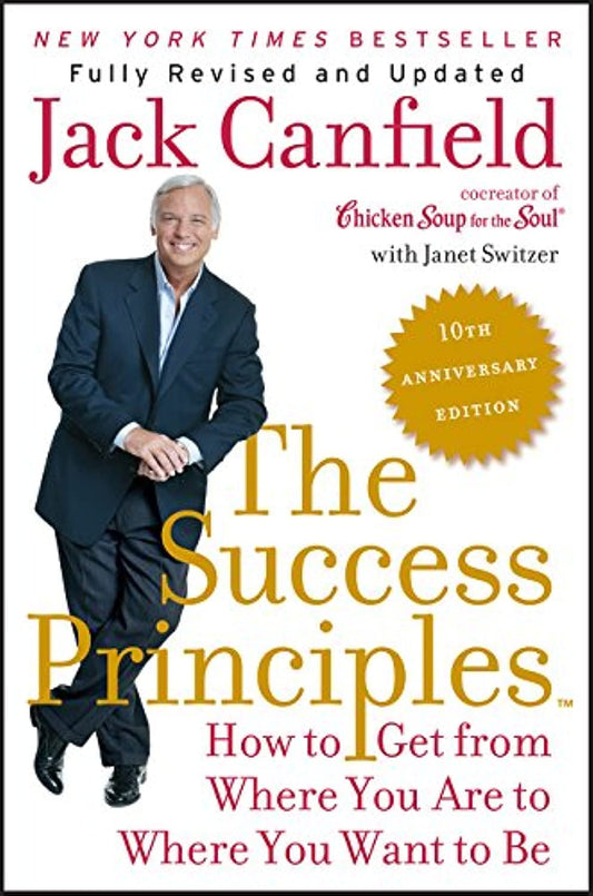 The Success Principles(TM) - 10th Anniversary Edition: How to Get from Where You Are to Where You Want to Be - 3197