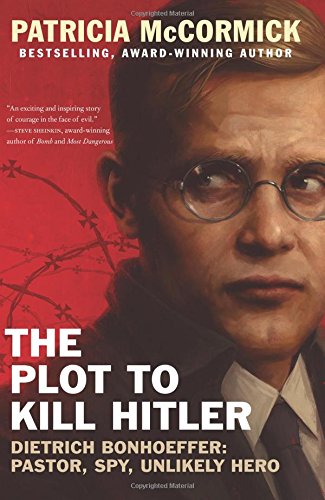 The Plot to Kill Hitler: Dietrich Bonhoeffer: Pastor, Spy, Unlikely Hero – A Page-Turning Middle Grade Account of a World War II Conspiracy