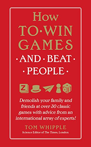 How to Win Games and Beat People: Demolish Your Family and Friends at over 30 Classic Games with Advice from an International Array of Experts - 2250