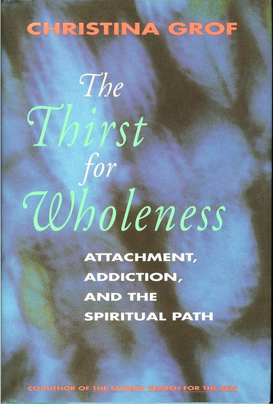 The Thirst for Wholeness: Attachment, Addiction, and the Spiritual Path - 6381