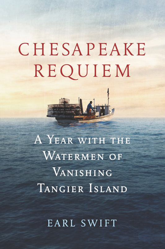 Chesapeake Requiem: A Year with the Watermen of Vanishing Tangier Island - 7179