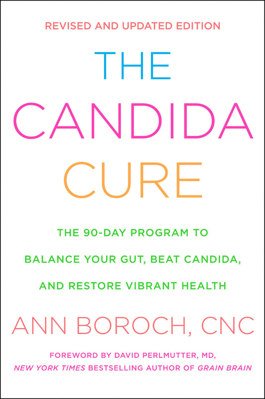 The Candida Cure: The 90-Day Program to Balance Your Gut, Beat Candida, and Restore Vibrant Health