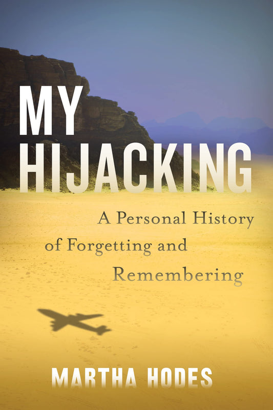 My Hijacking: A Personal History of Forgetting and Remembering – A Historian's Memoir of a 1970 Child Hostage Crisis