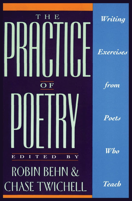 The Practice of Poetry: Writing Exercises From Poets Who Teach - 7952