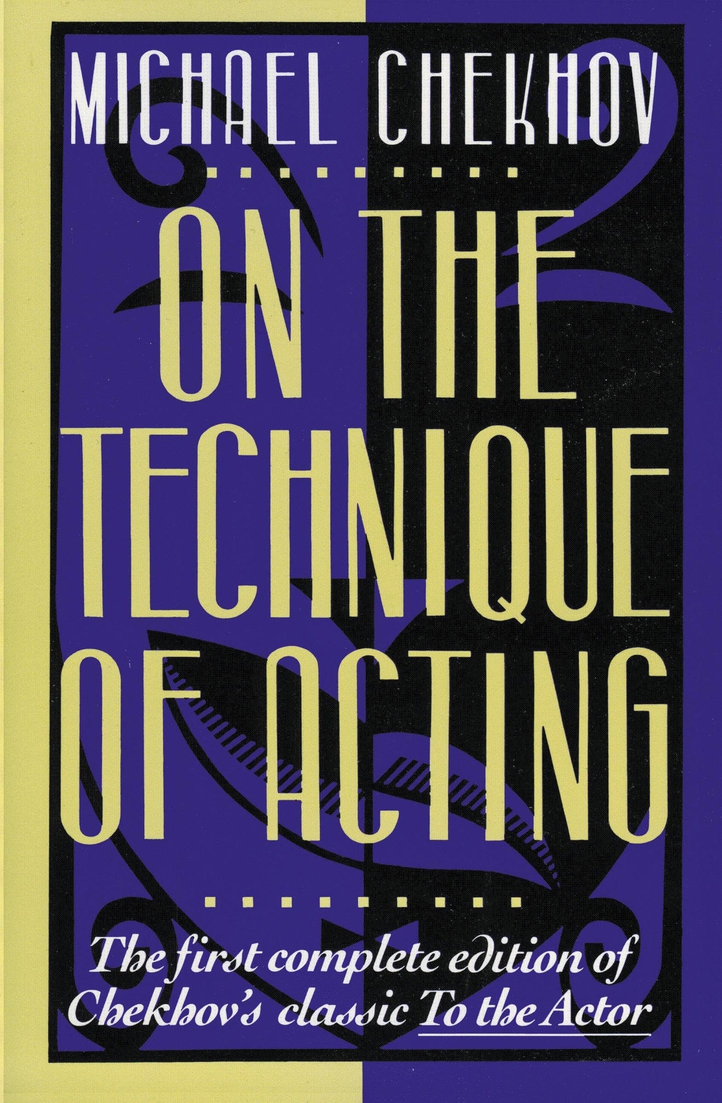 On the Technique of Acting: The First Complete Edition of Chekhov's Classic To the Actor ―A Guide for Mastering Acting Principles and Imagination