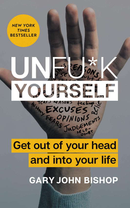 Unfu*k Yourself: Get Out of Your Head and into Your Life (Unfu*k Yourself series) - 2013