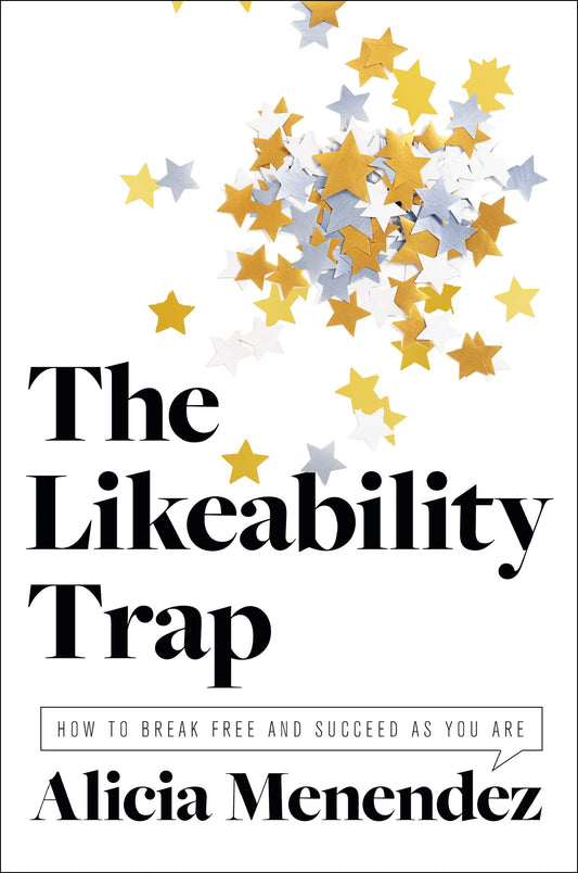 The Likeability Trap: How to Break Free and Succeed as You Are – An Inspiring Examination with Practical Solutions for Women in Leadership