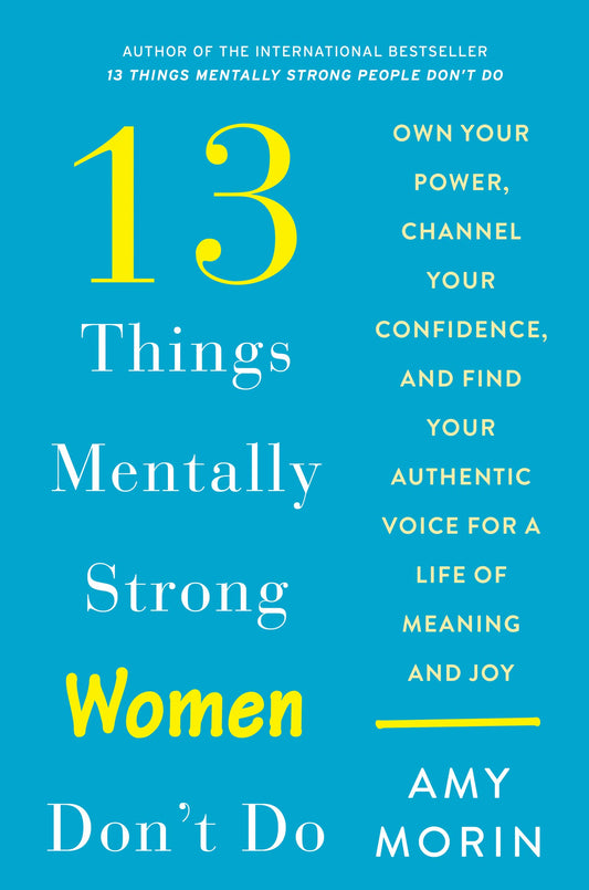 13 Things Mentally Strong Women Don't Do: Own Your Power, Channel Your Confidence, and Find Your Authentic Voice for a Life of Meaning and Joy - 3820