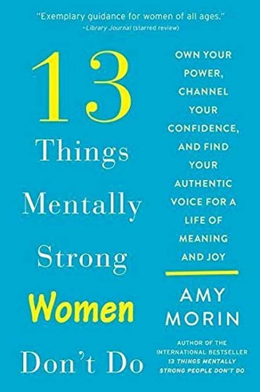 13 Things Mentally Strong Women Don't Do: Own Your Power, Channel Your Confidence, and Find Your Authentic Voice for a Life of Meaning and Joy - 9241