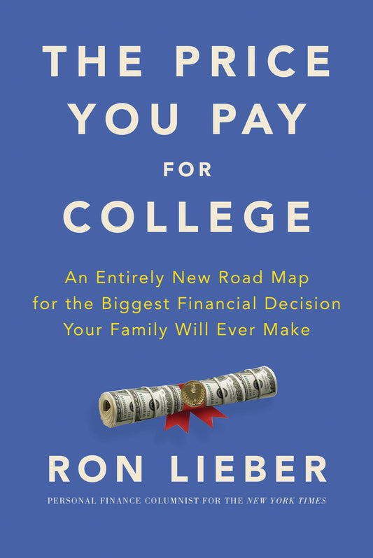 The Price You Pay for College: An Entirely New Road Map for the Biggest Financial Decision Your Family Will Ever Make - 6510