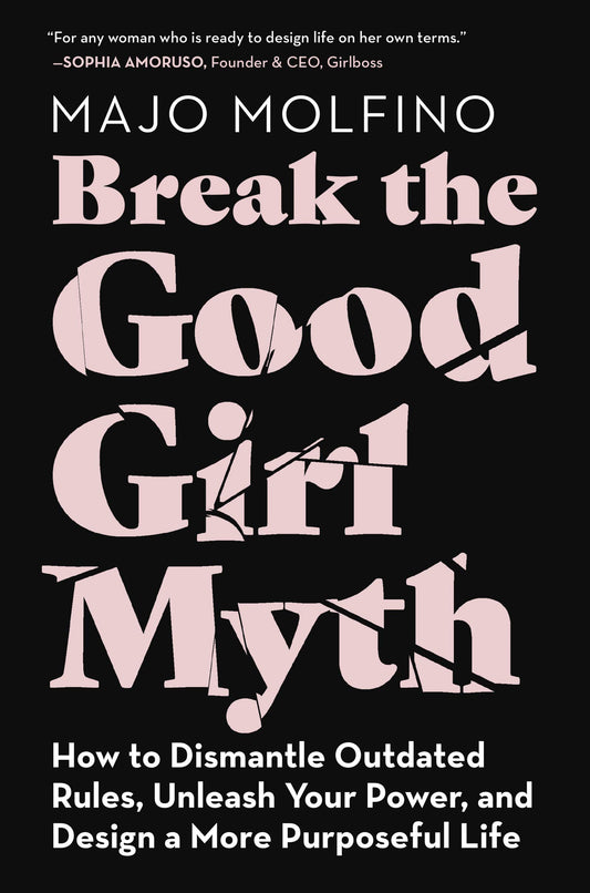 Break the Good Girl Myth: How to Dismantle Outdated Rules, Unleash Your Power, and Design a More Purposeful Life – Overcome Perfection and Sacrifice for Career Success
