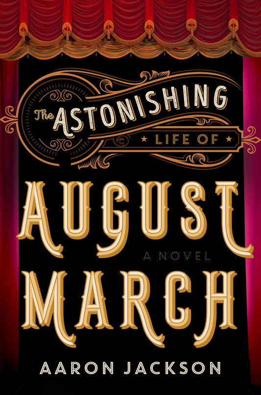 The Astonishing Life of August March: An Orphan Raised on Shakespeare in the Theater Finds Love in Postwar New York