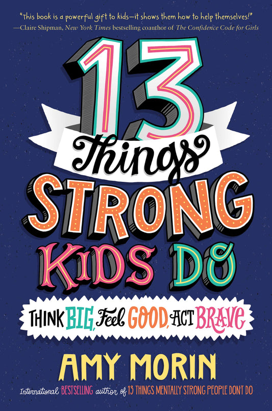 13 Things Strong Kids Do: Think Big, Feel Good, Act Brave - 8467