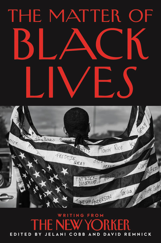 The Matter of Black Lives: Writing from the New Yorker – A Century of Groundbreaking Essays, Profiles, and Reporting on Race in America