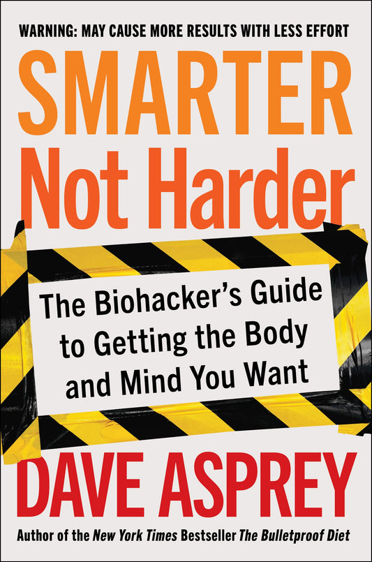 Smarter Not Harder: The Biohacker's Guide to Getting the Body and Mind You Want - 5367
