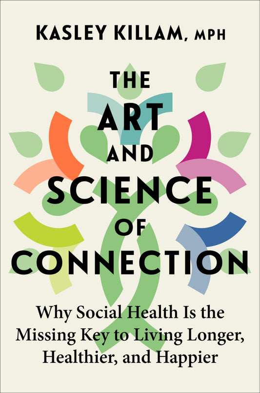 The Art and Science of Connection: Why Social Health Is the Missing Key to Living Longer, Healthier, and Happier - 7443