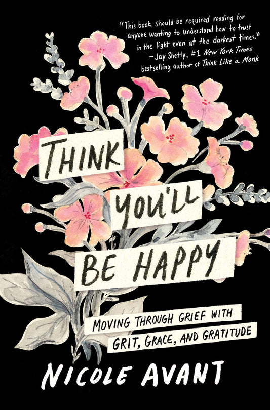 Think You'll Be Happy: Moving Through Grief with Grit, Grace, and Gratitude - 7555
