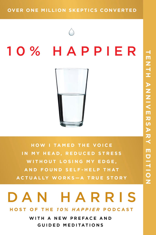 10% Happier 10th Anniversary: How I Tamed the Voice in My Head, Reduced Stress Without Losing My Edge, and Found Self-Help That Actually Works--A True Story - 5044