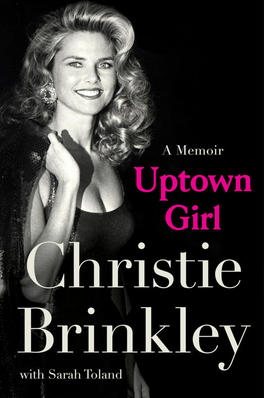 Uptown Girl: A Memoir―The Inspiring Journey of Christie Brinkley, Beloved Supermodel And All-American Icon