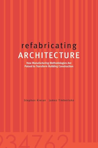 Refabricating Architecture: How Manufacturing Methodologies are Poised to Transform Building Construction