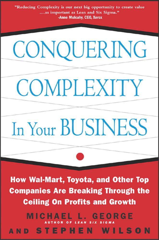 Conquering Complexity in Your Business: How Wal-Mart, Toyota, and Other Top Companies Are Breaking Through the Ceiling on Profits and Growth - 829