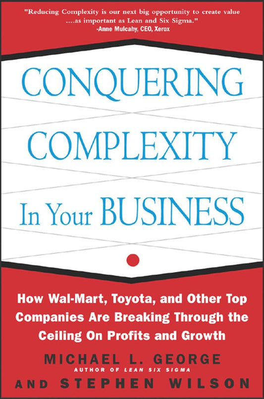 Conquering Complexity in Your Business: How Wal-Mart, Toyota, and Other Top Companies Are Breaking Through the Ceiling on Profits and Growth - 829